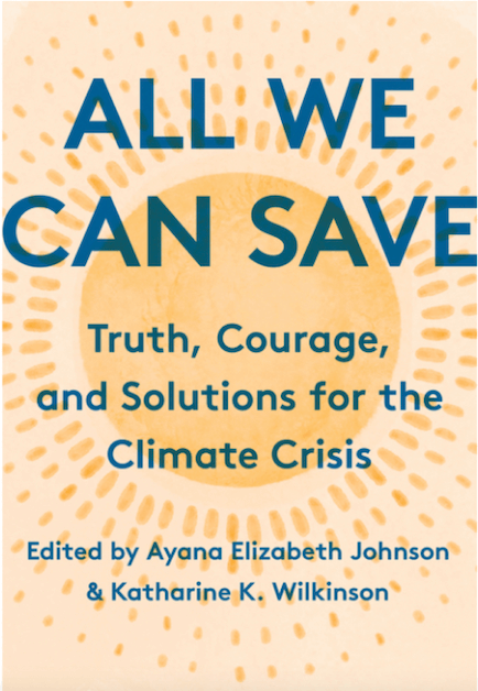the cover of All We Can Save, Truth, Courage, and Solutions for the Climate Crisis, edited by Dr. Ayana Elizabeth Johnson and Dr. Katharine K. Wilkinson.