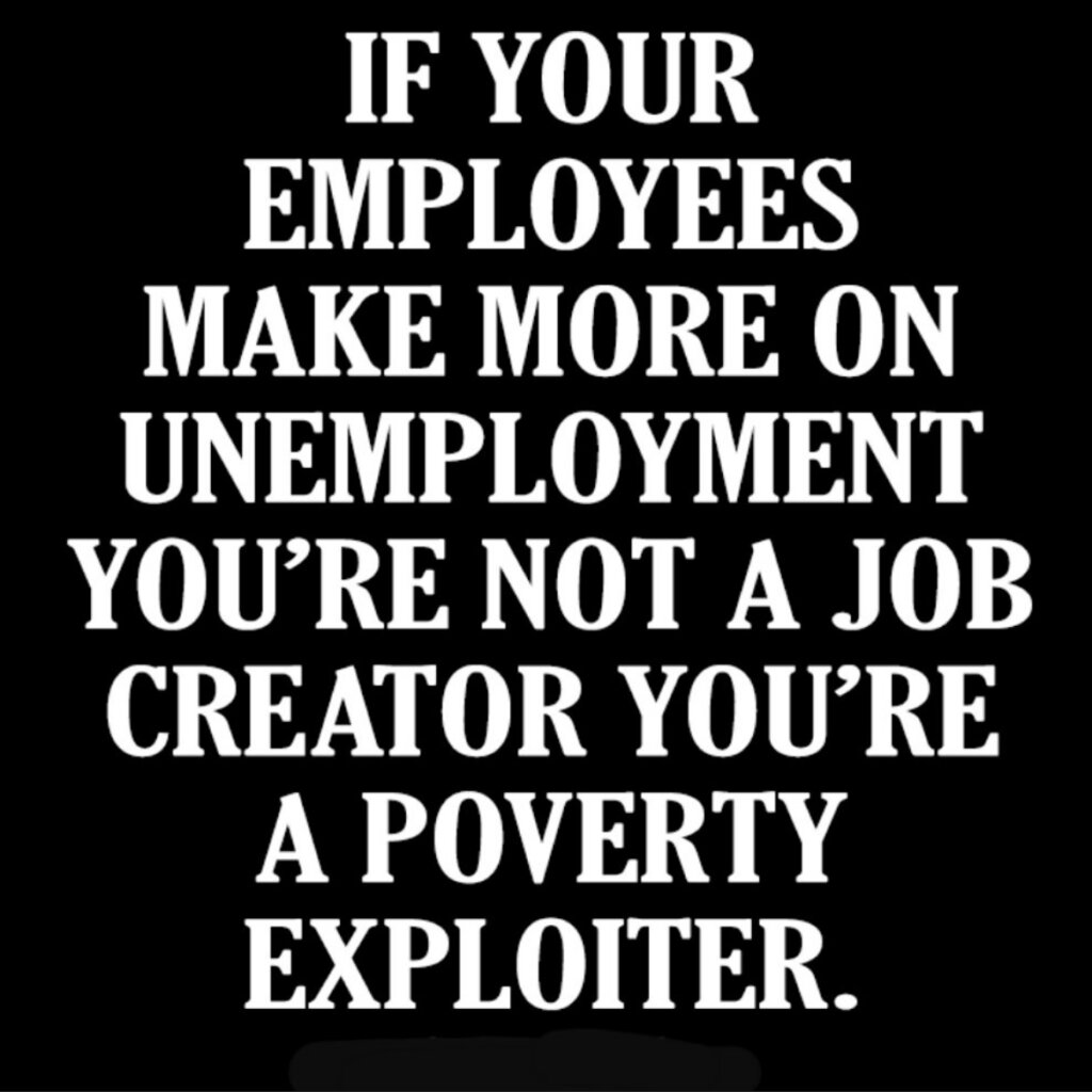 Meme says 'if your employees make more on unemployment you're not a job creator you're a poverty exploiter'